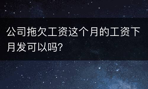 公司拖欠工资这个月的工资下月发可以吗？