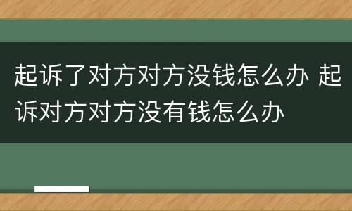 起诉了对方对方没钱怎么办 起诉对方对方没有钱怎么办