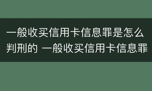 一般收买信用卡信息罪是怎么判刑的 一般收买信用卡信息罪是怎么判刑的呢