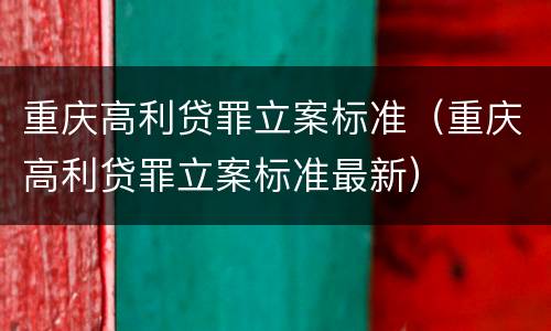 重庆高利贷罪立案标准（重庆高利贷罪立案标准最新）