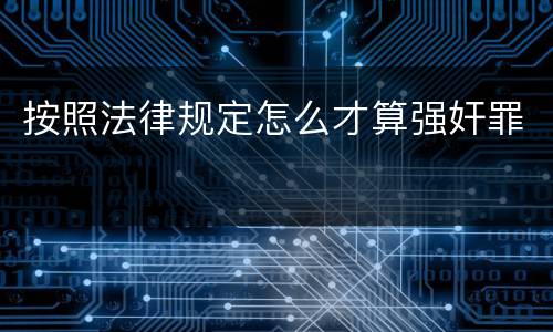 按照法律规定怎么才算强奸罪