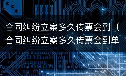 合同纠纷立案多久传票会到（合同纠纷立案多久传票会到单位）