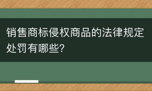 销售商标侵权商品的法律规定处罚有哪些？