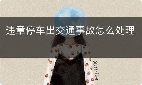 违章停车出交通事故怎么处理