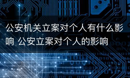 公安机关立案对个人有什么影响 公安立案对个人的影响