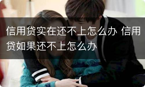 信用贷实在还不上怎么办 信用贷如果还不上怎么办