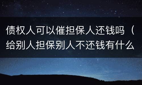 债权人可以催担保人还钱吗（给别人担保别人不还钱有什么方法催还钱）