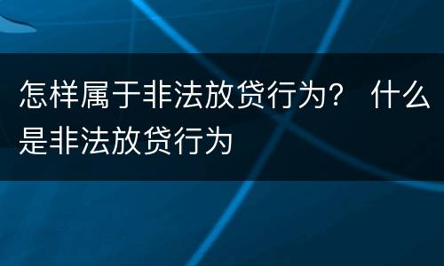 怎样属于非法放贷行为？ 什么是非法放贷行为