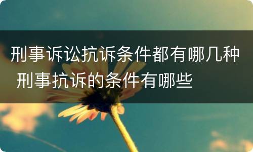 刑事诉讼抗诉条件都有哪几种 刑事抗诉的条件有哪些