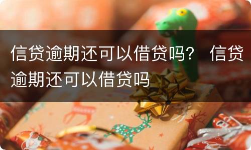 信贷逾期还可以借贷吗？ 信贷逾期还可以借贷吗