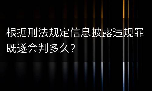 根据刑法规定信息披露违规罪既遂会判多久?