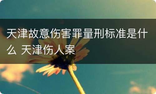 天津故意伤害罪量刑标准是什么 天津伤人案