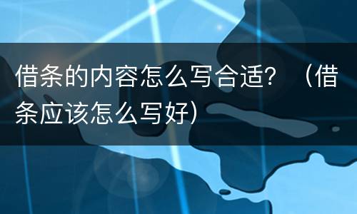 借条的内容怎么写合适？（借条应该怎么写好）