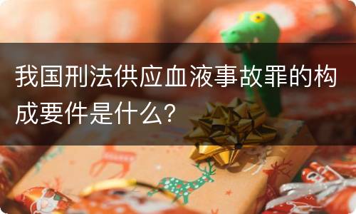 我国刑法供应血液事故罪的构成要件是什么？