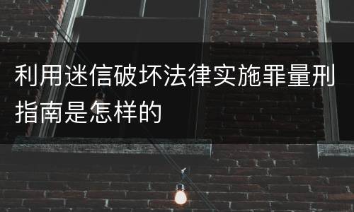 利用迷信破坏法律实施罪量刑指南是怎样的
