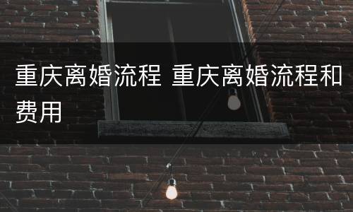 重庆离婚流程 重庆离婚流程和费用