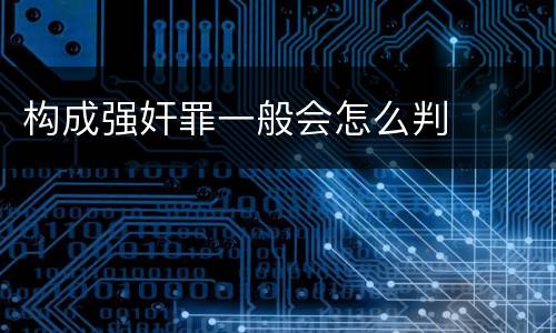 构成强奸罪一般会怎么判
