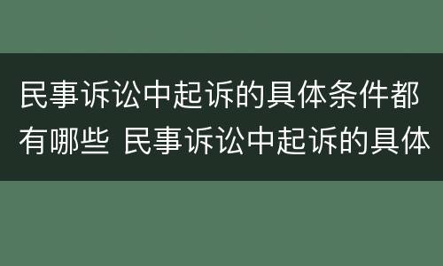 民事诉讼中起诉的具体条件都有哪些 民事诉讼中起诉的具体条件都有哪些内容
