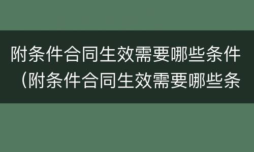 附条件合同生效需要哪些条件（附条件合同生效需要哪些条件才能生效）