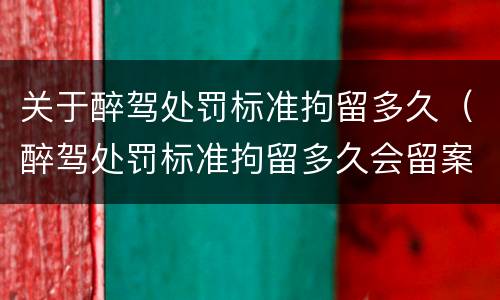 关于醉驾处罚标准拘留多久（醉驾处罚标准拘留多久会留案底吗）