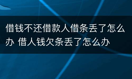 借钱不还借款人借条丢了怎么办 借人钱欠条丢了怎么办