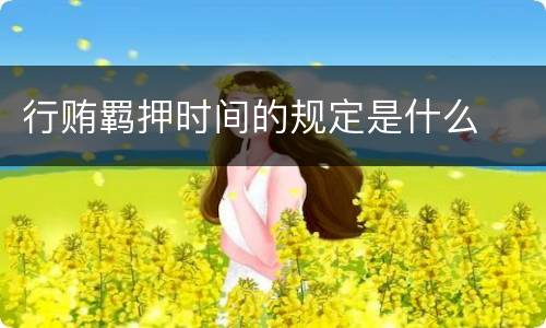 行贿羁押时间的规定是什么