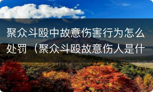 聚众斗殴中故意伤害行为怎么处罚（聚众斗殴故意伤人是什么罪）