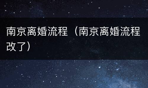 南京离婚流程（南京离婚流程改了）