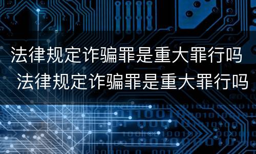 法律规定诈骗罪是重大罪行吗 法律规定诈骗罪是重大罪行吗判几年