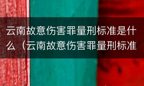 云南故意伤害罪量刑标准是什么（云南故意伤害罪量刑标准是什么意思）