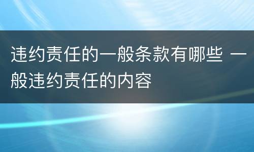 违约责任的一般条款有哪些 一般违约责任的内容