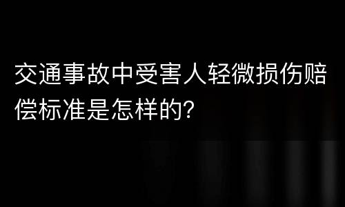 交通事故中受害人轻微损伤赔偿标准是怎样的？