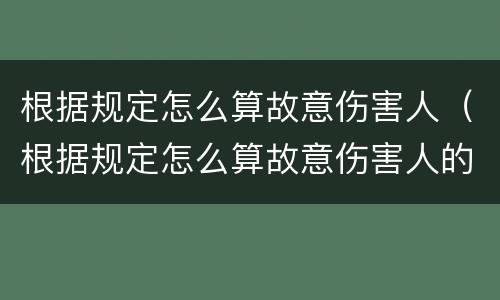 根据规定怎么算故意伤害人（根据规定怎么算故意伤害人的）