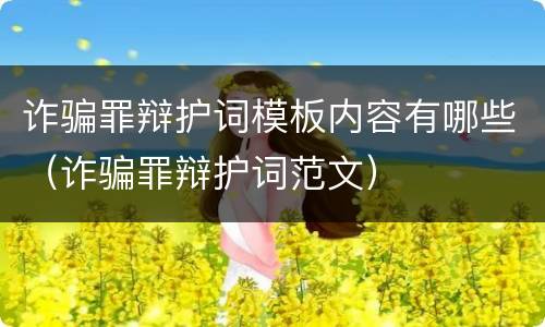 诈骗罪辩护词模板内容有哪些（诈骗罪辩护词范文）