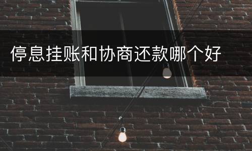 停息挂账和协商还款哪个好