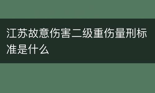 江苏故意伤害二级重伤量刑标准是什么