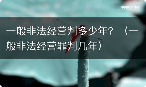 一般非法经营判多少年？（一般非法经营罪判几年）