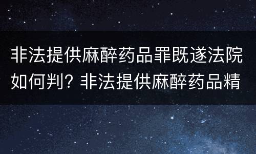 非法提供麻醉药品罪既遂法院如何判? 非法提供麻醉药品精神药品罪案例