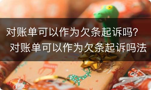 对账单可以作为欠条起诉吗？ 对账单可以作为欠条起诉吗法院