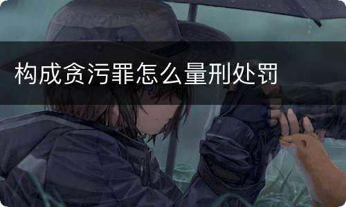 构成贪污罪怎么量刑处罚