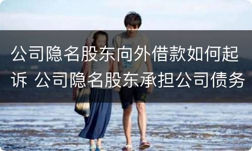 公司隐名股东向外借款如何起诉 公司隐名股东承担公司债务的法律依据