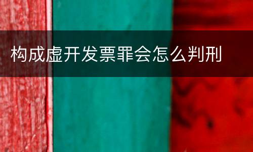 构成虚开发票罪会怎么判刑