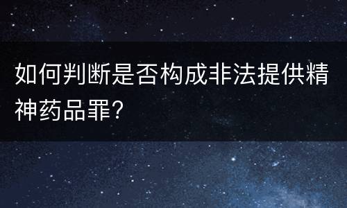 如何判断是否构成非法提供精神药品罪?