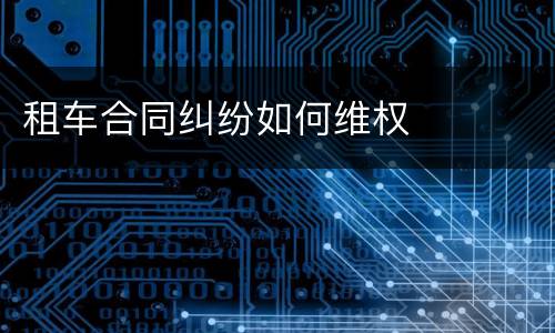 租车合同纠纷如何维权