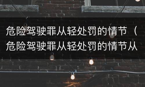 危险驾驶罪从轻处罚的情节（危险驾驶罪从轻处罚的情节从重处罚情节）