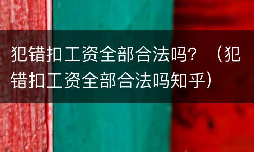 犯错扣工资全部合法吗？（犯错扣工资全部合法吗知乎）