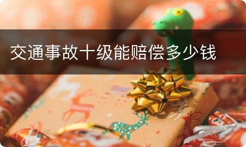 交通事故十级能赔偿多少钱
