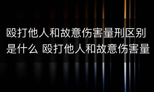殴打他人和故意伤害量刑区别是什么 殴打他人和故意伤害量刑区别是什么意思