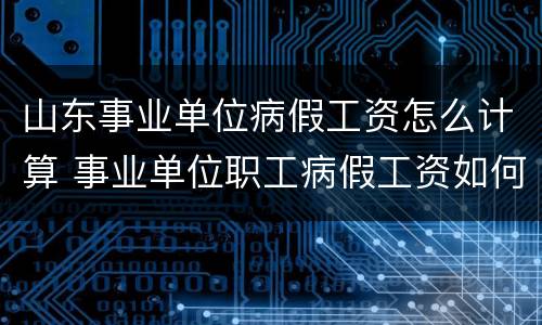 山东事业单位病假工资怎么计算 事业单位职工病假工资如何计算