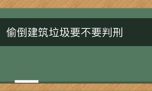 偷倒建筑垃圾要不要判刑